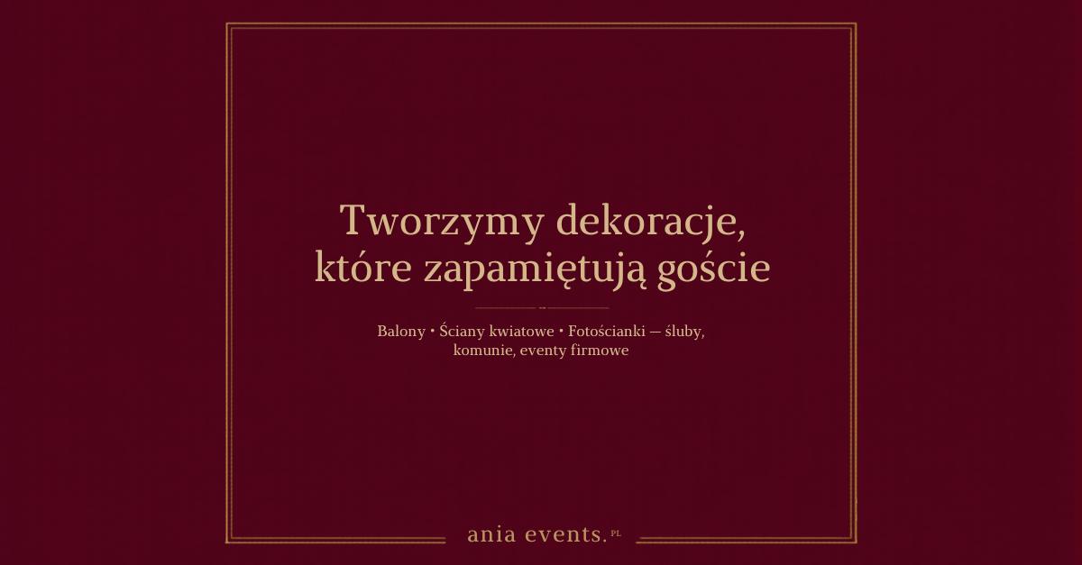 Ania Events — tworzymy dekoracje, które zapamiętują goście. Balony, ściany kwiatowe i fotościanki na śluby, komunie i eventy firmowe.